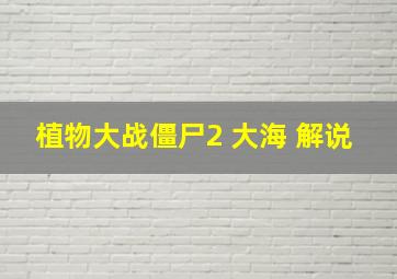 植物大战僵尸2 大海 解说